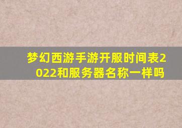 梦幻西游手游开服时间表2022和服务器名称一样吗