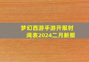 梦幻西游手游开服时间表2024二月新服