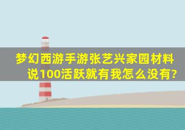 梦幻西游手游张艺兴家园材料说100活跃就有我怎么没有?