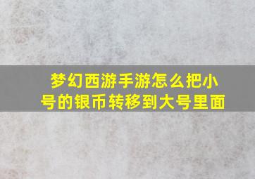 梦幻西游手游怎么把小号的银币转移到大号里面