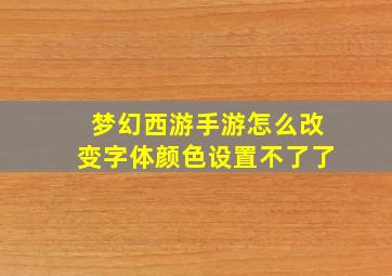 梦幻西游手游怎么改变字体颜色设置不了了