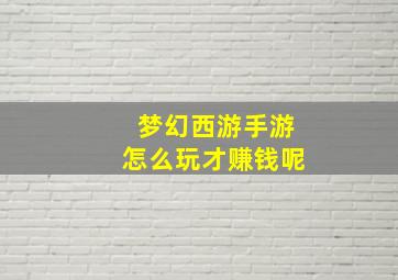 梦幻西游手游怎么玩才赚钱呢