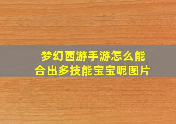 梦幻西游手游怎么能合出多技能宝宝呢图片