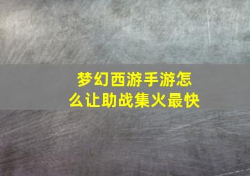 梦幻西游手游怎么让助战集火最快