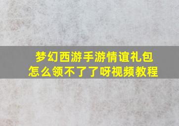 梦幻西游手游情谊礼包怎么领不了了呀视频教程