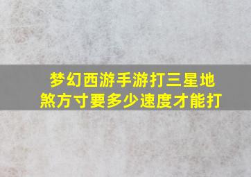 梦幻西游手游打三星地煞方寸要多少速度才能打