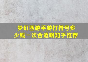 梦幻西游手游打符号多少钱一次合适啊知乎推荐