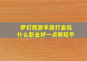 梦幻西游手游打金玩什么职业好一点啊知乎