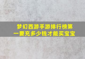 梦幻西游手游排行榜第一要充多少钱才能买宝宝