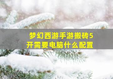 梦幻西游手游搬砖5开需要电脑什么配置