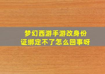 梦幻西游手游改身份证绑定不了怎么回事呀