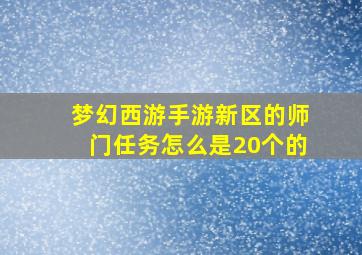 梦幻西游手游新区的师门任务怎么是20个的