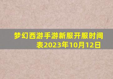 梦幻西游手游新服开服时间表2023年10月12日