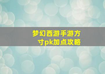 梦幻西游手游方寸pk加点攻略