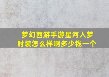 梦幻西游手游星河入梦时装怎么样啊多少钱一个