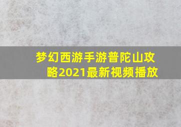 梦幻西游手游普陀山攻略2021最新视频播放