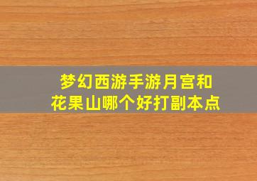 梦幻西游手游月宫和花果山哪个好打副本点