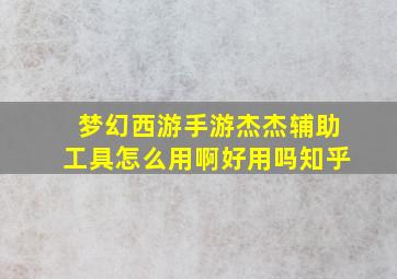 梦幻西游手游杰杰辅助工具怎么用啊好用吗知乎