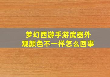 梦幻西游手游武器外观颜色不一样怎么回事