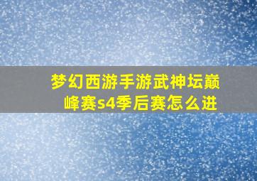 梦幻西游手游武神坛巅峰赛s4季后赛怎么进