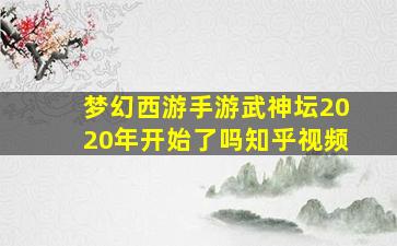 梦幻西游手游武神坛2020年开始了吗知乎视频