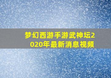 梦幻西游手游武神坛2020年最新消息视频