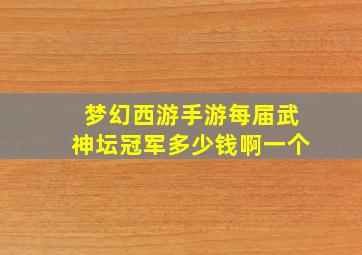 梦幻西游手游每届武神坛冠军多少钱啊一个