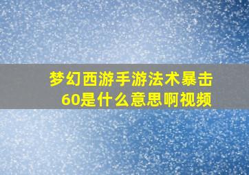 梦幻西游手游法术暴击60是什么意思啊视频