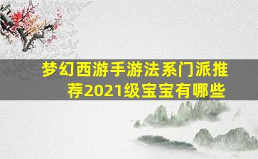 梦幻西游手游法系门派推荐2021级宝宝有哪些