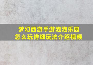 梦幻西游手游泡泡乐园怎么玩详细玩法介绍视频