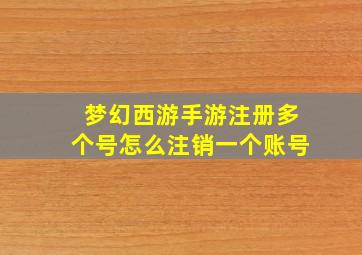 梦幻西游手游注册多个号怎么注销一个账号