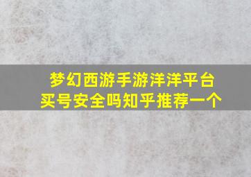 梦幻西游手游洋洋平台买号安全吗知乎推荐一个