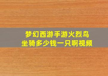 梦幻西游手游火烈鸟坐骑多少钱一只啊视频