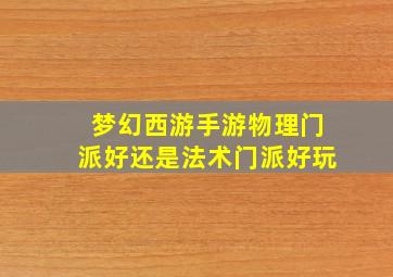 梦幻西游手游物理门派好还是法术门派好玩