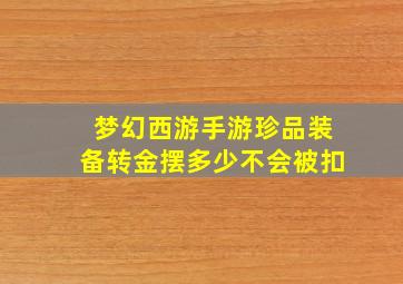 梦幻西游手游珍品装备转金摆多少不会被扣