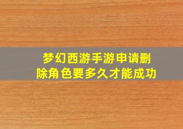 梦幻西游手游申请删除角色要多久才能成功