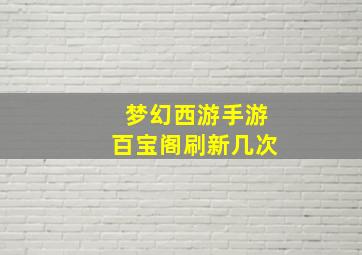 梦幻西游手游百宝阁刷新几次