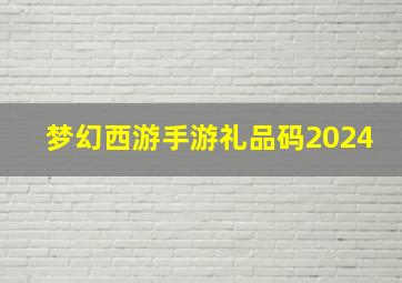 梦幻西游手游礼品码2024