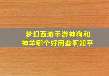 梦幻西游手游神狗和神羊哪个好用些啊知乎