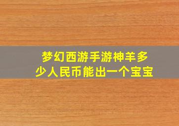 梦幻西游手游神羊多少人民币能出一个宝宝