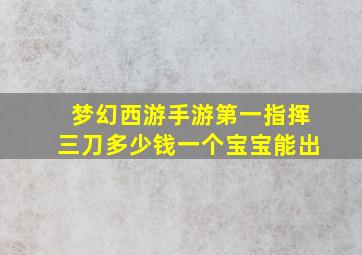 梦幻西游手游第一指挥三刀多少钱一个宝宝能出