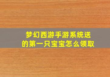 梦幻西游手游系统送的第一只宝宝怎么领取