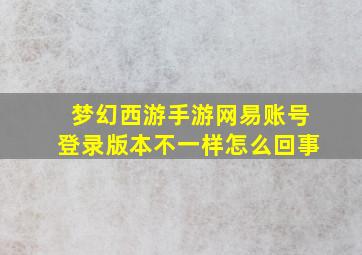 梦幻西游手游网易账号登录版本不一样怎么回事