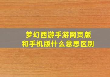 梦幻西游手游网页版和手机版什么意思区别