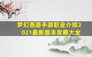 梦幻西游手游职业介绍2021最新版本攻略大全