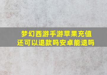 梦幻西游手游苹果充值还可以退款吗安卓能退吗