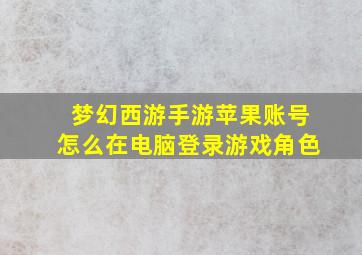 梦幻西游手游苹果账号怎么在电脑登录游戏角色