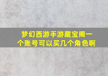 梦幻西游手游藏宝阁一个账号可以买几个角色啊