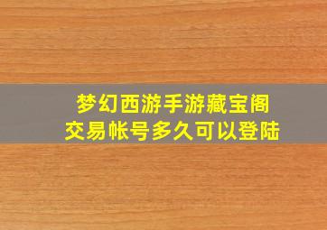 梦幻西游手游藏宝阁交易帐号多久可以登陆