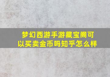 梦幻西游手游藏宝阁可以买卖金币吗知乎怎么样